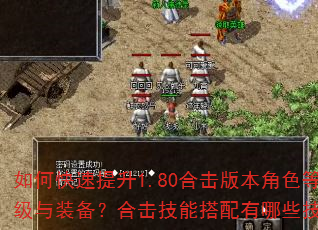 如何快速提升1.80合击版本角色等级与装备?合击技能搭配有哪些技巧? 如何快速提升1.80合击版本角色等级与装备?合击技能搭配有哪些技巧?