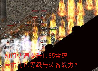 如何快速提升1.85雷霆合击角色等级与装备战力? 如何快速提升1.85雷霆合击角色等级与装备战力?