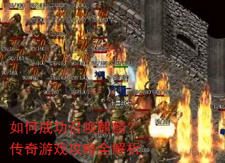 如何成功召唤麒麟?传奇游戏攻略全解析 如何成功召唤麒麟?传奇游戏攻略全解析
