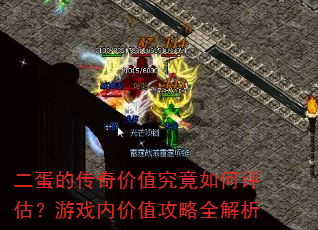 二蛋的传奇价值究竟如何评估?游戏内价值攻略全解析 二蛋的传奇价值究竟如何评估?游戏内价值攻略全解析