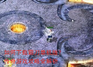 如何下载霸刀单机版?传奇游戏攻略全解析 如何下载霸刀单机版?传奇游戏攻略全解析
